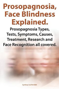 portada Prosopagnosia, Face Blindness Explained. Prosopagnosia Types, Tests, Symptoms, Causes, Treatment, Research and Face Recognition All Covered.