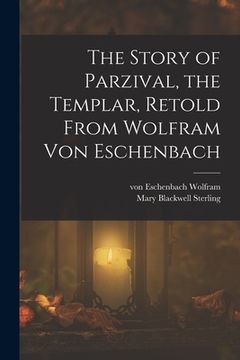 portada The Story of Parzival, the Templar, Retold From Wolfram von Eschenbach (en Inglés)