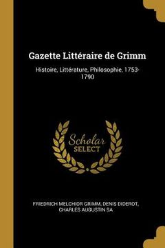 portada Gazette Littéraire de Grimm: Histoire, Littérature, Philosophie, 1753-1790 (en Inglés)