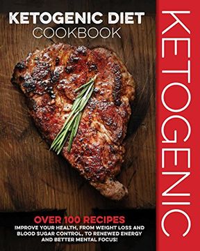 portada Ketogenic Diet Cookbook: Over 100 Recipes to Improve Your Health, From Weight Loss and Blood Sugar Control, to Renewed Energy and Better Mental Focus! (en Inglés)