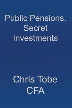 portada Public Pensions, Secret Investments. (en Inglés)