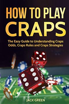 portada How to Play Craps: The Easy Guide to Understanding Craps Rules, Craps Odds and Craps Strategies (en Inglés)