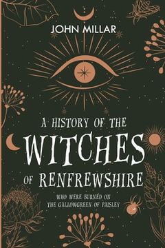 portada A History of the Witches of Renfrewshire: Who Were Burned on the Gallowgreen of Paisley (in English)