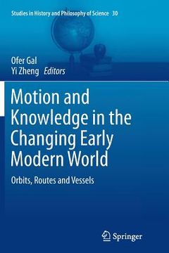 portada Motion and Knowledge in the Changing Early Modern World: Orbits, Routes and Vessels (in English)