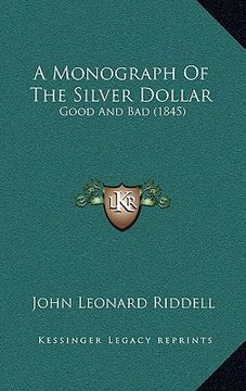 portada a monograph of the silver dollar: good and bad (1845) (en Inglés)