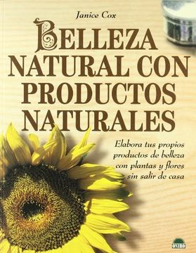 portada Belleza Natural con Productos Naturales: Elabora tus Propios Prod Uctos de Belleza con Plantas y Flores sin Salir de Casa (in Spanish)