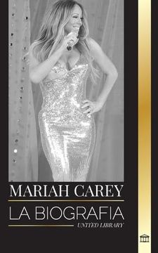 portada Mariah Carey: La Biografía de la Cantante 34 Veces Nominada al Grammy que Cambió la Navidad y Vendió 200 Millones de Discos (in Spanish)