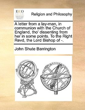 portada a letter from a lay-man, in communion with the church of england, tho' dissenting from her in some points. to the right revd, the lord bishop of -.
