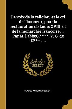 portada La Voix de la Religion, Et Le Cri de l'Honneur, Pour La Restauration de Louis XVIII, Et de la Monarchie Françoise. ... Par M. l'Abbec.*****, V. G. de N****, ... (en Francés)