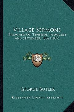 portada village sermons: preached on tyneside, in august and september, 1856 (1857) (en Inglés)