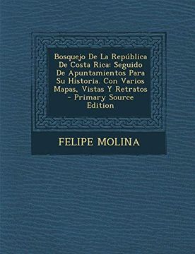 Libro Bosquejo De La Republica De Costa Rica Seguido De Apuntamientos Para Su Historia Con Varios Mapas Vistas Y Retratos Felipe Molina Isbn 9781294816935 Comprar En Buscalibre