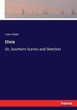 portada Dixie: Or, Southern Scenes and Sketches (en Inglés)