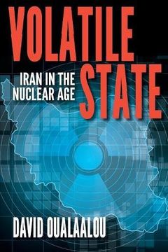 portada Volatile State: Iran in the Nuclear Age (in English)