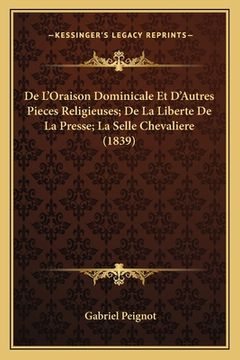 portada De L'Oraison Dominicale Et D'Autres Pieces Religieuses; De La Liberte De La Presse; La Selle Chevaliere (1839) (en Francés)