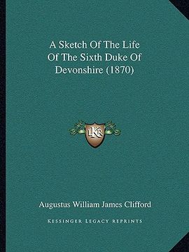 portada a sketch of the life of the sixth duke of devonshire (1870) (en Inglés)