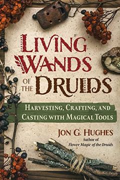 portada Living Wands of the Druids: Harvesting, Crafting, and Casting With Magical Tools (en Inglés)