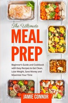 portada Meal Prep: Beginner's Guide to Clean Eating and Recipes to Help You Lose Weight, Save Money, and Maximize Your Time (in English)