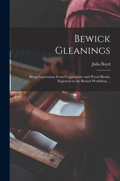 portada Bewick Gleanings: Being Impressions From Copperplates and Wood Blocks, Engraved in the Bewick Workshop ... (en Inglés)