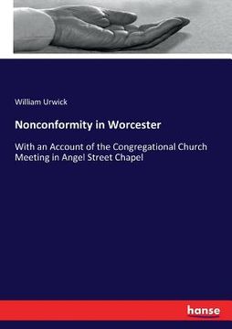portada Nonconformity in Worcester: With an Account of the Congregational Church Meeting in Angel Street Chapel (en Inglés)