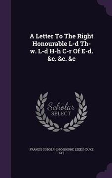 portada A Letter To The Right Honourable L-d Th-w. L-d H-h C-r Of E-d. &c. &c. &c (en Inglés)