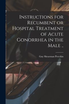 portada Instructions for Recumbent or Hospital Treatment of Acute Gonorrhea in the Male .. (en Inglés)