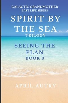 portada Spirt by the Sea Trilogy - Seeing the Plan - Book 3: Galactic Grandmother Past Life Series (en Inglés)