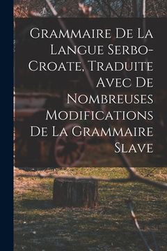 portada Grammaire de la langue serbo-croate, traduite avec de nombreuses modifications de la grammaire slave (en Francés)