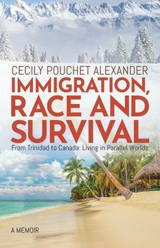 portada Immigration, Race and Survival: From Trinidad to Canada: Living in Parallel Worlds (en Inglés)