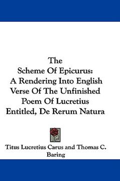 portada the scheme of epicurus: a rendering into english verse of the unfinished poem of lucretius entitled, de rerum natura (en Inglés)