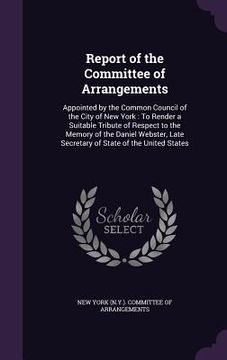portada Report of the Committee of Arrangements: Appointed by the Common Council of the City of New York: To Render a Suitable Tribute of Respect to the Memor (en Inglés)