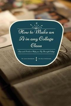 portada How to Make an A in any College Class: Tips and Tricks to Help you Fly Through College