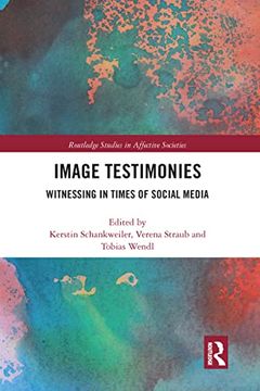 portada Image Testimonies: Witnessing in Times of Social Media (Routledge Studies in Affective Societies) (en Inglés)