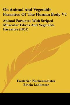 portada on animal and vegetable parasites of the human body v2: animal parasites with striped muscular fibres and vegetable parasites (1857) (en Inglés)