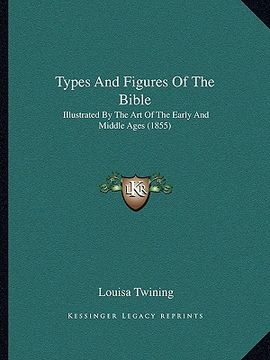 portada types and figures of the bible: illustrated by the art of the early and middle ages (1855) (en Inglés)