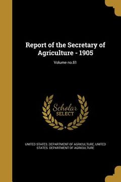 portada Report of the Secretary of Agriculture - 1905; Volume no.81 (en Inglés)