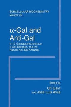 portada α-Gal and Anti-Gal: α1,3-Galactosyltransferase, α-Gal Epitopes, and the Natural Anti-Gal Antibody Subcellular Biochemistry (in English)