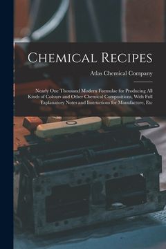 portada Chemical Recipes: Nearly one Thousand Modern Formulae for Producing all Kinds of Colours and Other Chemical Compositions, With Full Expl
