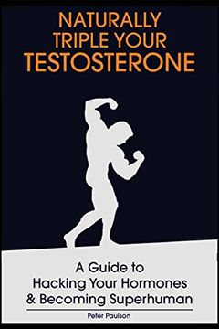 portada Naturally Triple Your Testosterone: A Guide to Hacking Your Hormones and Becoming Superhuman (en Inglés)