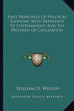 portada first principles of political economy, with reference to statesmanship and the progress of civilization