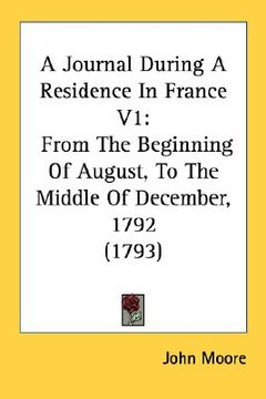 portada a journal during a residence in france v1: from the beginning of august, to the middle of december, 1792 (1793) (en Inglés)