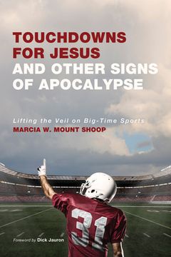 portada Touchdowns for Jesus and Other Signs of Apocalypse: Lifting the Veil on Big-Time Sports (en Inglés)