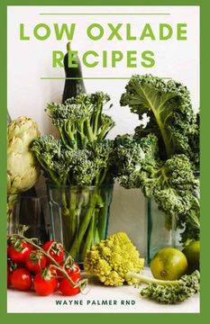 Low Oxlade Recipes: The Incredible Guide On Low Oxalate Diets And Recipes