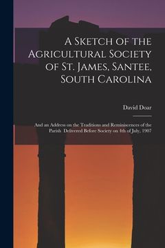 portada A Sketch of the Agricultural Society of St. James, Santee, South Carolina: and an Address on the Traditions and Reminiscences of the Parish Delivered (in English)