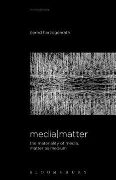 portada Media Matter: The Materiality of Media, Matter as Medium