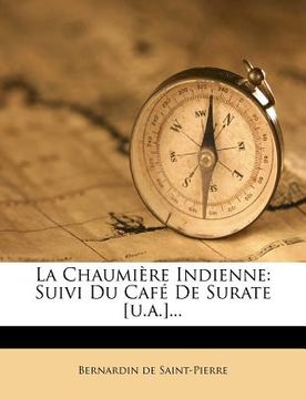 portada La Chaumière Indienne: Suivi Du Café de Surate [u.A.]... (en Francés)