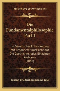 portada Die Fundamentalphilosophie Part 1: In Genetischer Entwickelung, Mit Besonderer Rucksicht Auf Die Geschichte Jedes Einzelnen Problems (1848) (in German)