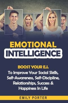 portada Emotional Intelligence: Boost Your E.I. To Improve Your Social Skills, Self-Awareness, Self-Discipline, Relationships, Success & Happiness In (en Inglés)