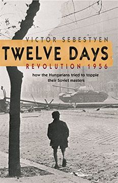 portada Twelve Days: Revolution 1956. How the Hungarians tried to topple their Soviet masters