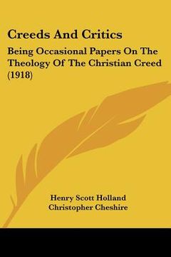 portada creeds and critics: being occasional papers on the theology of the christian creed (1918) (en Inglés)