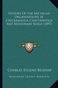 portada history of the michigan organizations at chickamauga, chattanooga and missionary ridge (1897) (en Inglés)